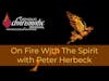 Peter Herbeck Presents: On Fire With The Spirit - Part 3