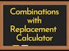 Combinations with Replacement Calculator
