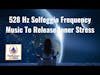 528 Hz Solfeggio Frequency Music To Release Inner Stress