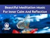 Beautiful Meditation Music For Inner Calm And Reflection