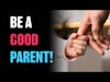 Be A Good Parent!