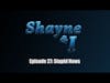 Shayne and I Episode 27: Stupid News
