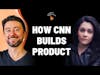 An inside look at how CNN builds product | Upasna Gautam