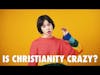 Is Christianity Crazy?