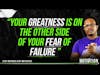 YOUR GREATNESS IS ON THE OTHER SIDE OF YOUR FEAR OF FAILURE