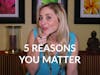 5 Reasons You Matter