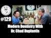 Episode 129 - Modern Dentistry With Dr. Chad Duplantis