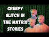 True Creepy Glitch in the Matrix Stories. Is the truth concealed?
