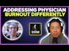 Addressing physician burnout differently