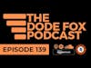 The Dode Fox Podcast | Episode 139