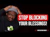 STOP BLOCKING YOUR BLESSINGS! || MOTIVATION FRIDAY