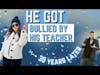 He confronted the teacher who bullied him.