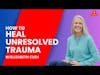 How To Heal Unresolved Trauma w/Elizabeth Cush #podcast