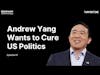 E7: Andrew Yang on How He Would Cure American Politics