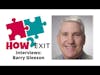 How2Exit Episode 53: Barry Gleeson - Business Owner, Entrepreneur, Coach and Advisor.