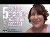 5 Benefits of Starting Your Own Podcast