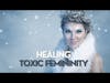 Healing Toxic Femininity | It's Not You, It's Me