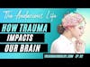 How Trauma Impacts Our Brain, Abuse Recovery, and Emotional Healing
