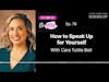 Ep. 76 How to Speak Up for Yourself with Cara Tuttle Bell