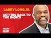 Larry Long Jr.-Getting Back to the Basics