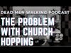 Dead Men Walking Podcast: The biblical problem with church hopping
