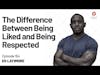 The Difference Between Being Liked and Being Respected | Ed Latimore | Episode 154