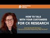 How To Talk With Your Customers for CX Research
