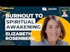 From Burnout To Spiritual Awakening | Elizabeth Rosenberg
