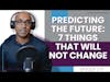 Predicting the Future: 7 Things That Will Not Change - E175