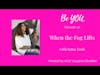 Be YOU. Podcast Episode 31: When the Fog Lifts with Seme Eroh