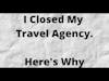 I Closed My Travel Agency. Here's Why.