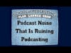 Podcast Noise That is Ruining Podcast