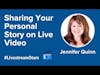 Why Share Your Personal Story on Live Video | Jennifer Quinn aka JennyQ