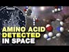 S26E78: Mind-Blowing DISCOVERY: Amino Acid of LIFE Found in DEEP SPACE! | Space News Pod