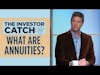 The Investor Catch - What Are Annuities?