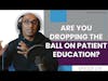 Are You Dropping the Ball with Patient Education? | E178