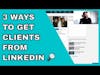 LinkedIn Sales: 3 Ways To Get Clients With LinkedIn
