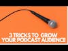 3 Tricks to Grow Your Podcast Audience