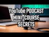 Secrets to Launching Your Podcast in a YouTube Mini-Course