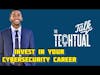 Why You Should Invest in your Cybersecurity Career! | The Techtual Talk ep 26 #careeradvice #tech