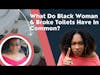 What Do Black Woman & Broke Toilets Have in Common?