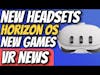 VR News - Meta Horizon OS, New Headsets, New VR Games, Updates and More!