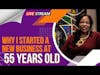 Why I Decided To Start A Business At 55 Years Old