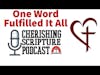 One Word Fulfilled It All.|Cherishing Scripture Podcast ep#61
