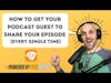 How to get your Podcast Guest to Share Your Episode (Every time)
