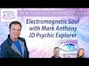 S7 Ep17: Electromagnetic Soul with Mark Anthony, JD Psychic Explorer