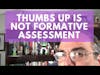 Thumbs up is not Formative Assessment