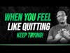 WHEN YOU FEEL LIKE QUITTING! KEEP TRYING #motivationfriday