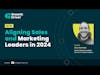 Aligning Sales and Marketing Leaders in 2024 with Dan Gottlieb