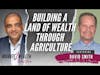 Building A Land Of Wealth Through Agriculture - David Smith